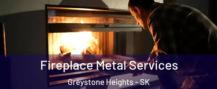 Fireplace Metal Services Greystone Heights - SK