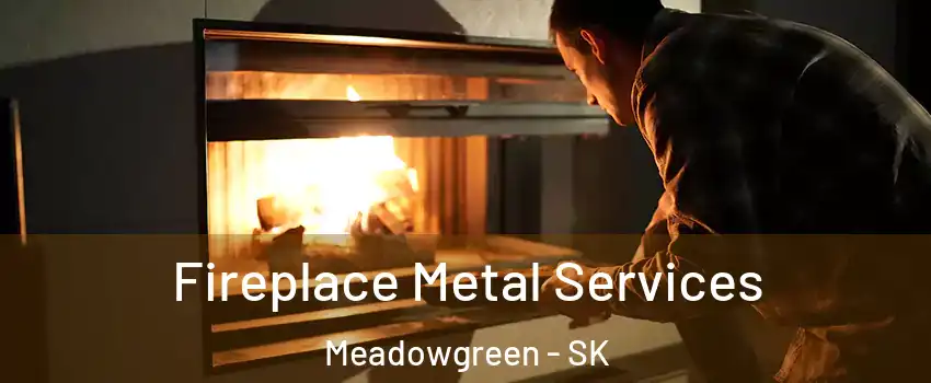 Fireplace Metal Services Meadowgreen - SK