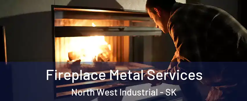 Fireplace Metal Services North West Industrial - SK