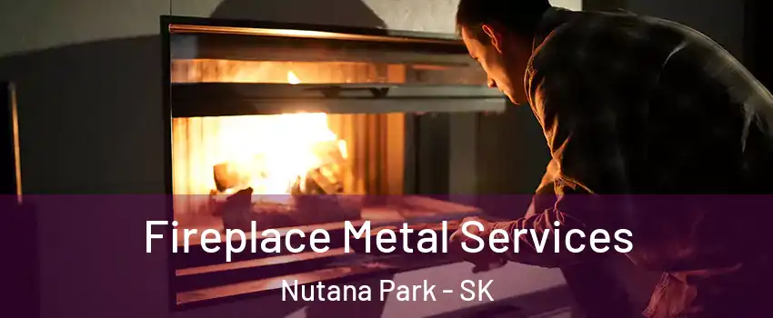 Fireplace Metal Services Nutana Park - SK