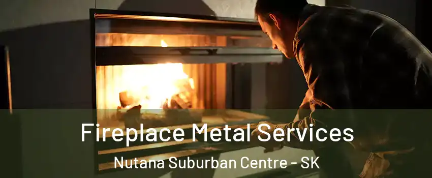 Fireplace Metal Services Nutana Suburban Centre - SK