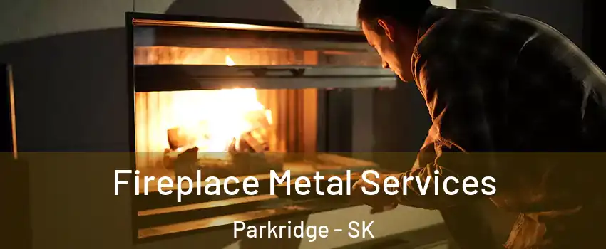 Fireplace Metal Services Parkridge - SK
