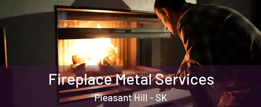 Fireplace Metal Services Pleasant Hill - SK