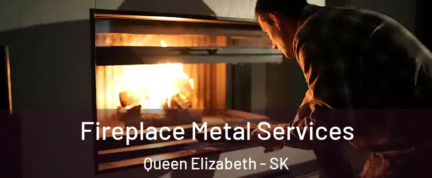 Fireplace Metal Services Queen Elizabeth - SK