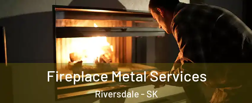 Fireplace Metal Services Riversdale - SK