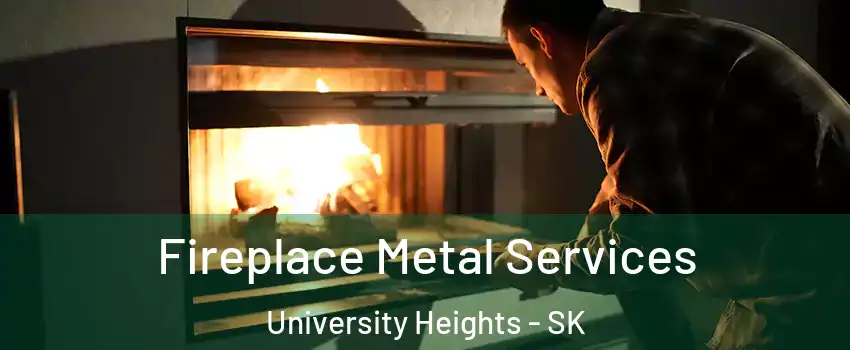 Fireplace Metal Services University Heights - SK