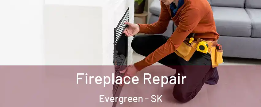  Fireplace Repair Evergreen - SK