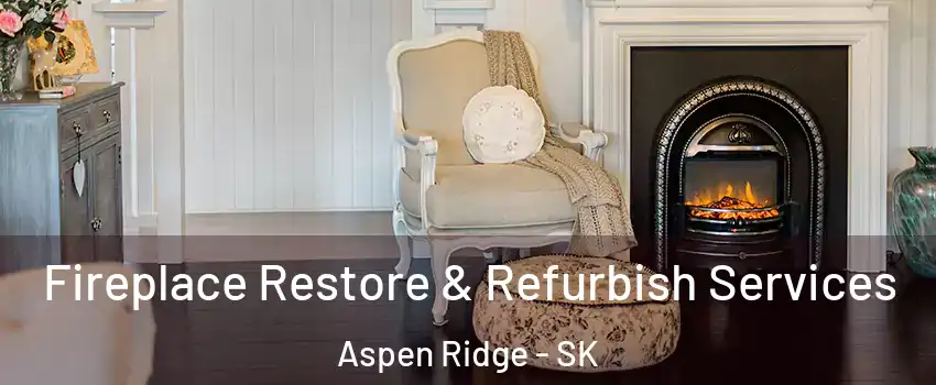Fireplace Restore & Refurbish Services Aspen Ridge - SK