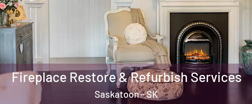 Fireplace Restore & Refurbish Services Saskatoon - SK