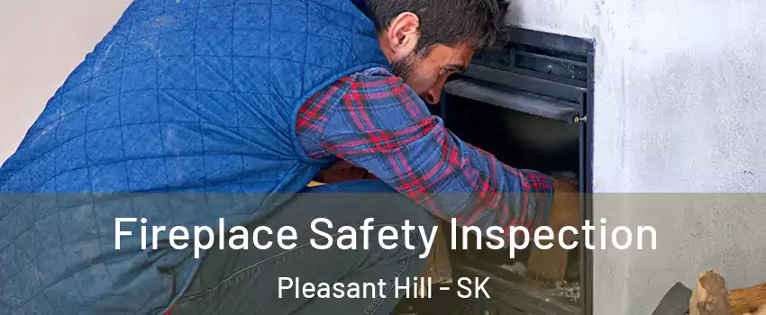 Fireplace Safety Inspection Pleasant Hill - SK