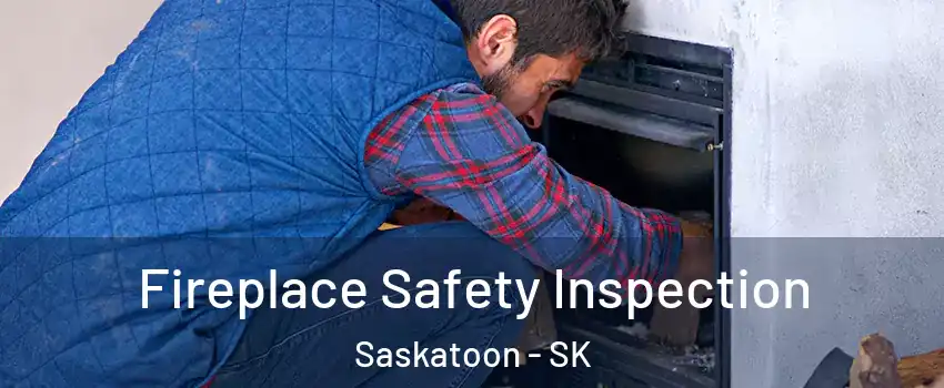 Fireplace Safety Inspection Saskatoon - SK