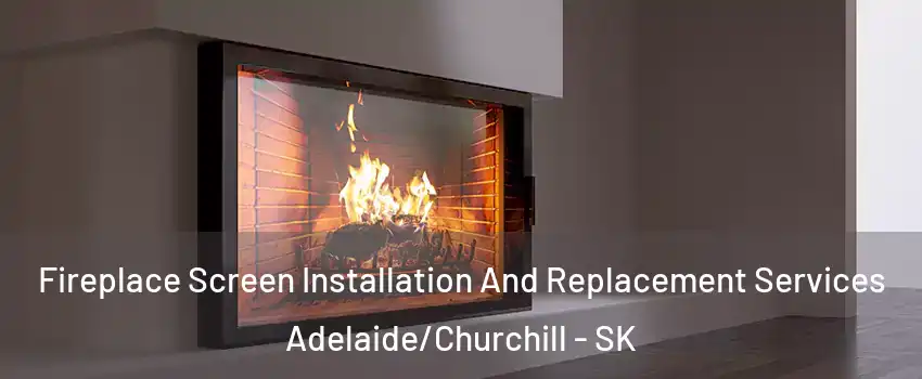 Fireplace Screen Installation And Replacement Services Adelaide/Churchill - SK