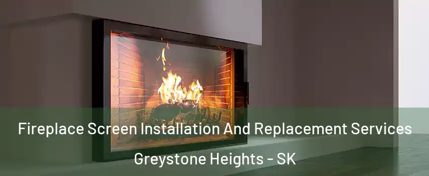 Fireplace Screen Installation And Replacement Services Greystone Heights - SK