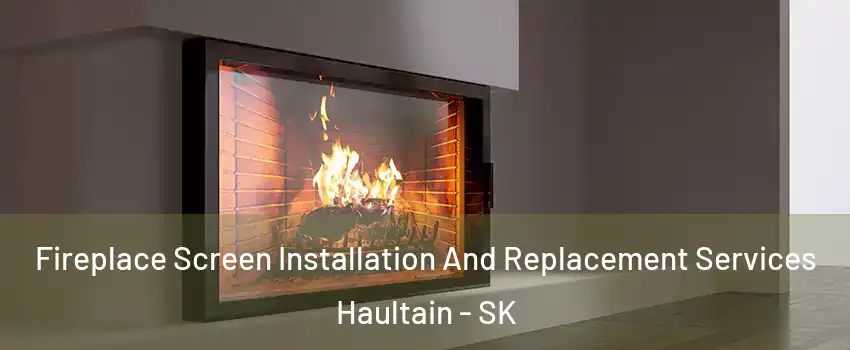 Fireplace Screen Installation And Replacement Services Haultain - SK