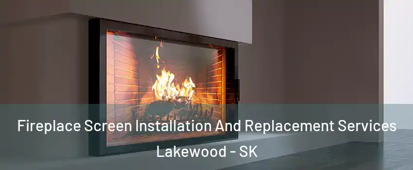 Fireplace Screen Installation And Replacement Services Lakewood - SK