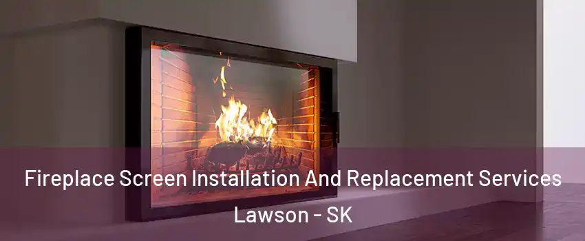 Fireplace Screen Installation And Replacement Services Lawson - SK