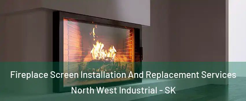 Fireplace Screen Installation And Replacement Services North West Industrial - SK