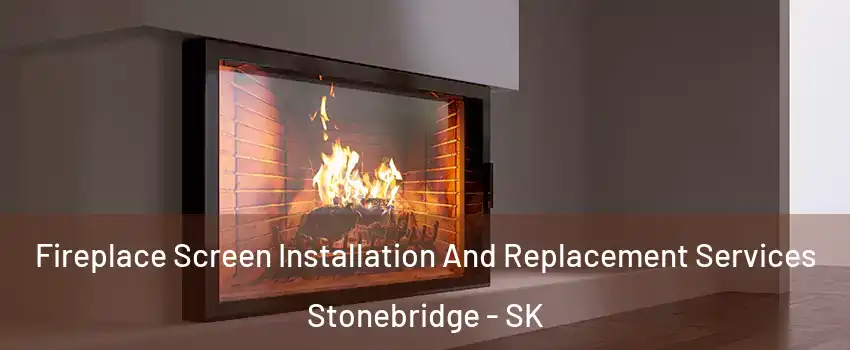 Fireplace Screen Installation And Replacement Services Stonebridge - SK