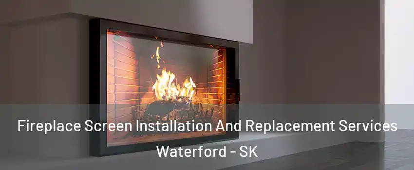 Fireplace Screen Installation And Replacement Services Waterford - SK