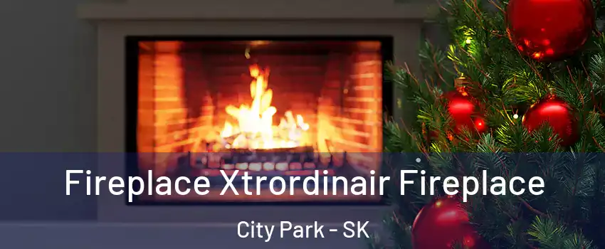 Fireplace Xtrordinair Fireplace City Park - SK
