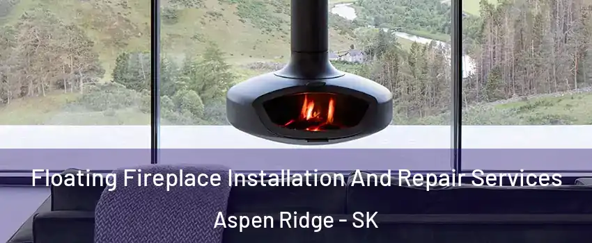  Floating Fireplace Installation And Repair Services Aspen Ridge - SK