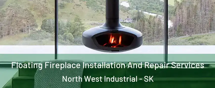  Floating Fireplace Installation And Repair Services North West Industrial - SK