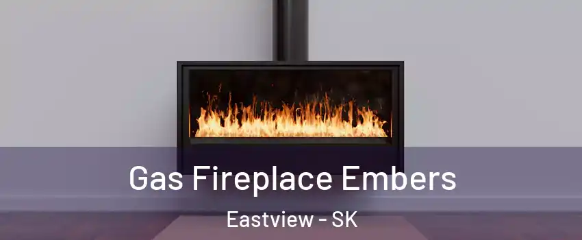  Gas Fireplace Embers Eastview - SK