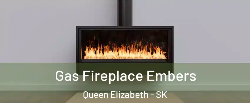  Gas Fireplace Embers Queen Elizabeth - SK