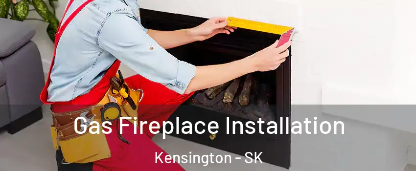 Gas Fireplace Installation Kensington - SK