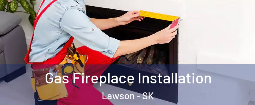  Gas Fireplace Installation Lawson - SK