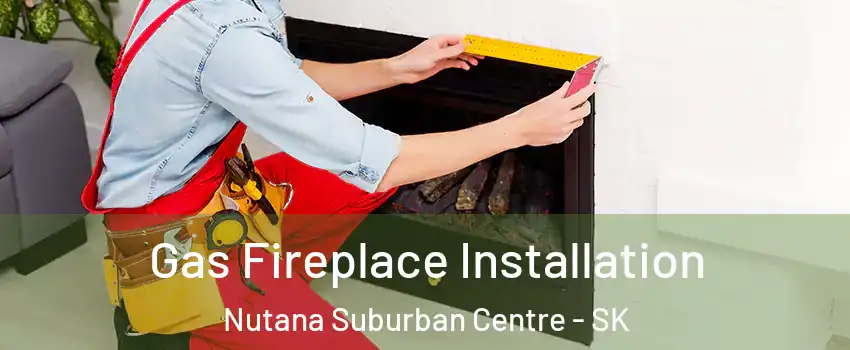  Gas Fireplace Installation Nutana Suburban Centre - SK