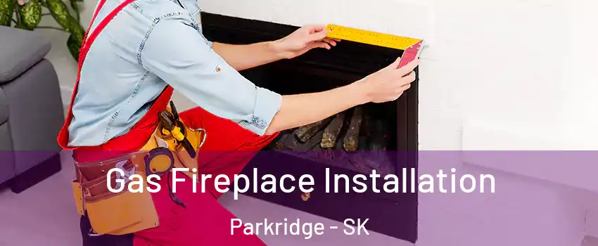 Gas Fireplace Installation Parkridge - SK