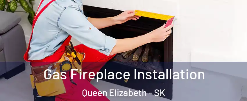  Gas Fireplace Installation Queen Elizabeth - SK