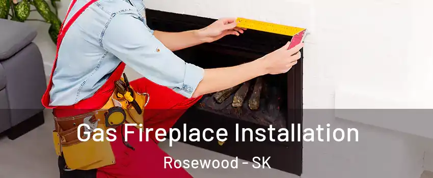  Gas Fireplace Installation Rosewood - SK