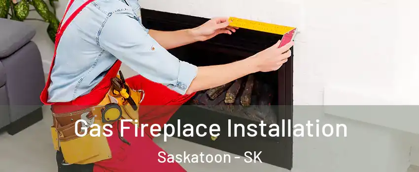  Gas Fireplace Installation Saskatoon - SK