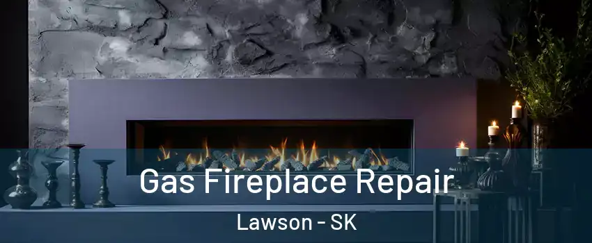  Gas Fireplace Repair Lawson - SK