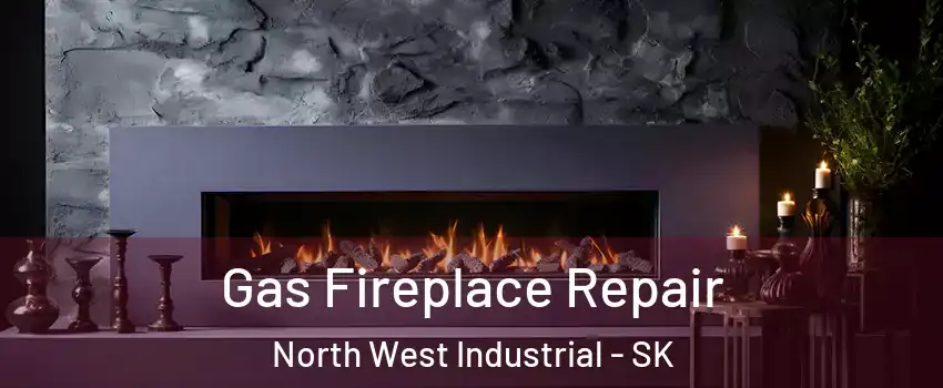  Gas Fireplace Repair North West Industrial - SK