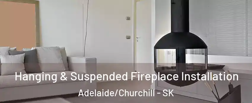 Hanging & Suspended Fireplace Installation Adelaide/Churchill - SK