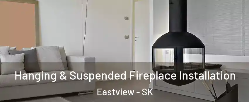 Hanging & Suspended Fireplace Installation Eastview - SK