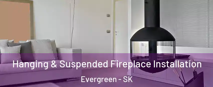 Hanging & Suspended Fireplace Installation Evergreen - SK