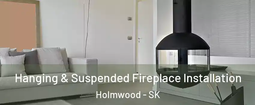 Hanging & Suspended Fireplace Installation Holmwood - SK