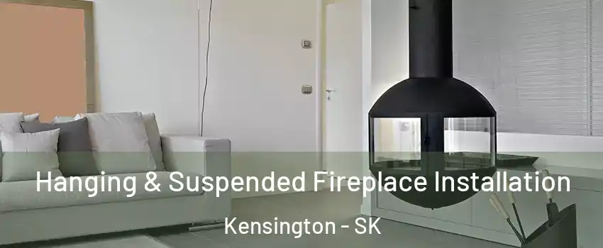 Hanging & Suspended Fireplace Installation Kensington - SK