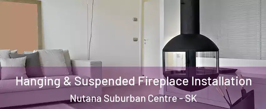 Hanging & Suspended Fireplace Installation Nutana Suburban Centre - SK