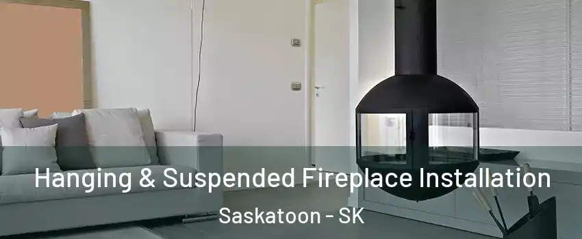 Hanging & Suspended Fireplace Installation Saskatoon - SK