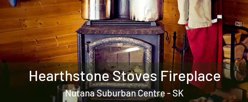 Hearthstone Stoves Fireplace Nutana Suburban Centre - SK
