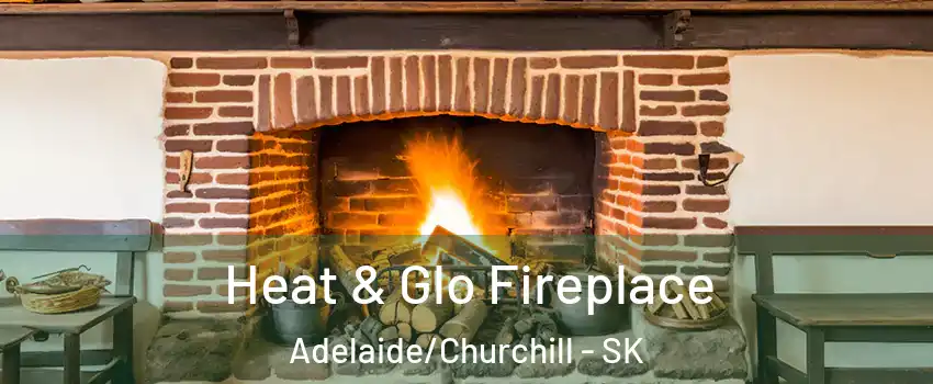 Heat & Glo Fireplace Adelaide/Churchill - SK