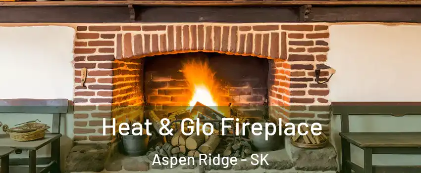  Heat & Glo Fireplace Aspen Ridge - SK