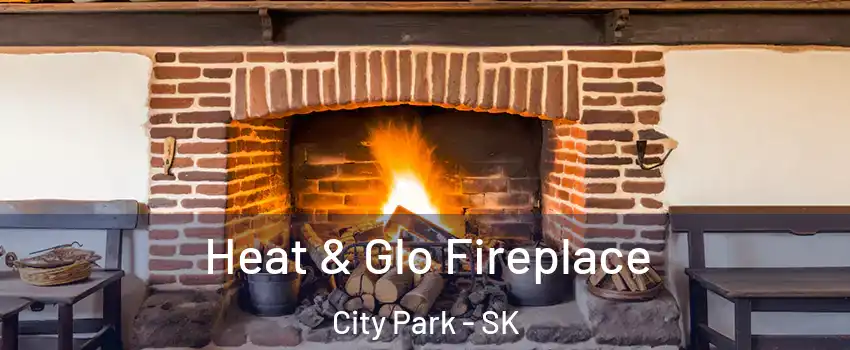  Heat & Glo Fireplace City Park - SK