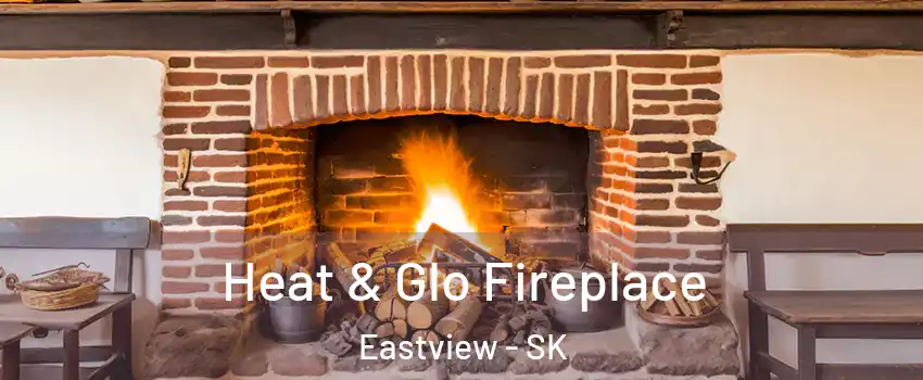  Heat & Glo Fireplace Eastview - SK