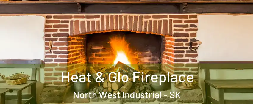  Heat & Glo Fireplace North West Industrial - SK
